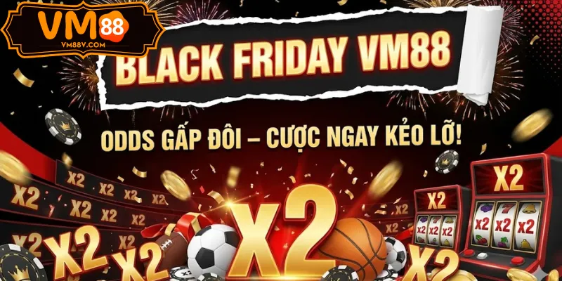 VM88 - Nhà Cái Cá Cược Xanh Chín Đến Từ Đông Lào Black Friday VM88 odds gấp đôi
