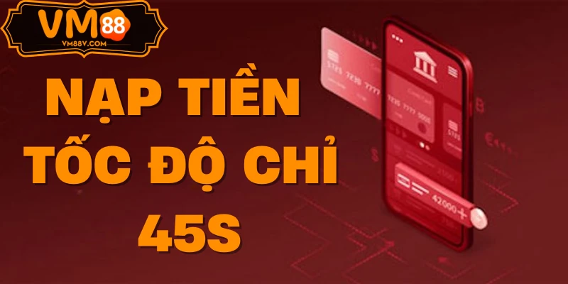 Tốc độ nạp tiền VM88 chỉ 45 giây 